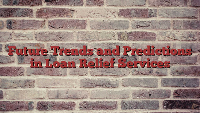Future Trends and Predictions in Loan Relief Services