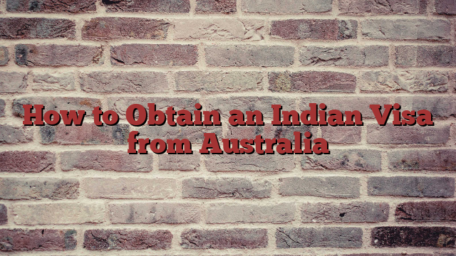 How to Obtain an Indian Visa from Australia