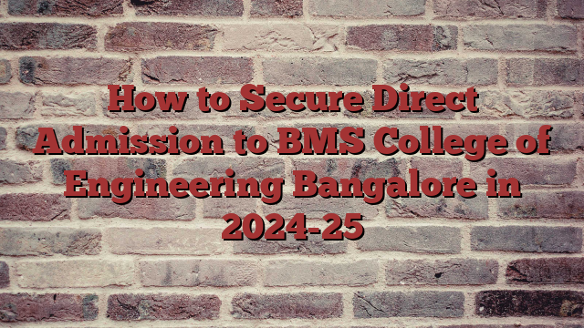 How to Secure Direct Admission to BMS College of Engineering Bangalore in 2024-25