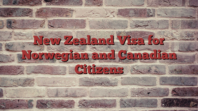 New Zealand Visa for Norwegian and Canadian Citizens