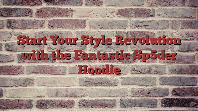 Start Your Style Revolution with the Fantastic Sp5der Hoodie