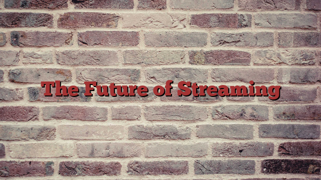 The Future of Streaming