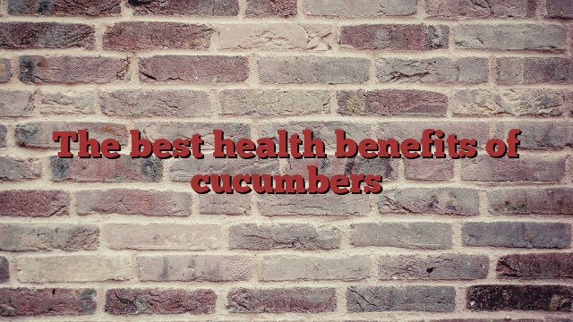 The best health benefits of cucumbers