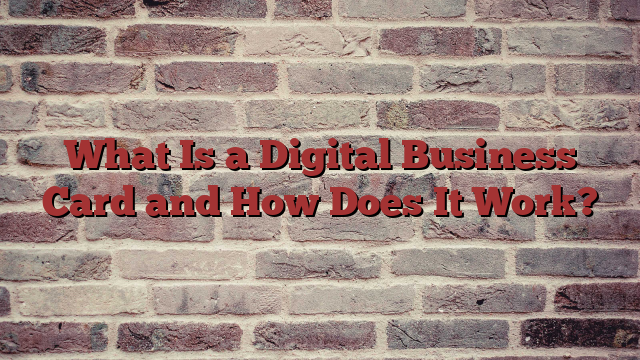 What Is a Digital Business Card and How Does It Work?