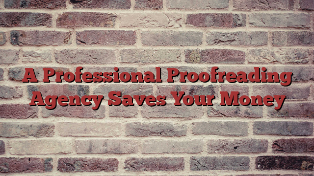 A Professional Proofreading Agency Saves Your Money