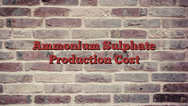 Ammonium Sulphate Production Cost