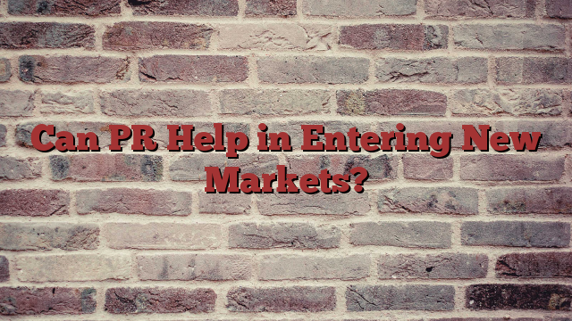Can PR Help in Entering New Markets?