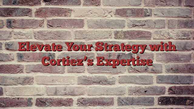 Elevate Your Strategy with Cortiez’s Expertise