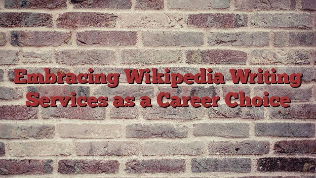 Embracing Wikipedia Writing Services as a Career Choice