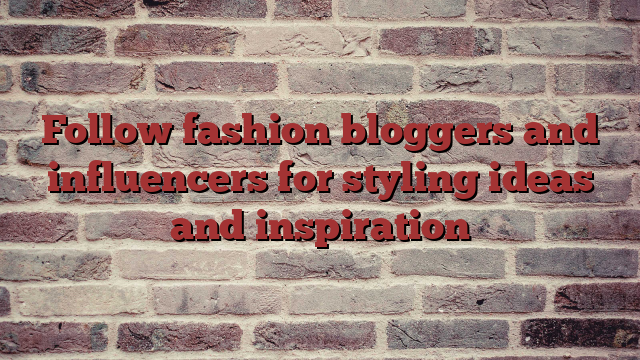 Follow fashion bloggers and influencers for styling ideas and inspiration