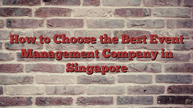 How to Choose the Best Event Management Company in Singapore