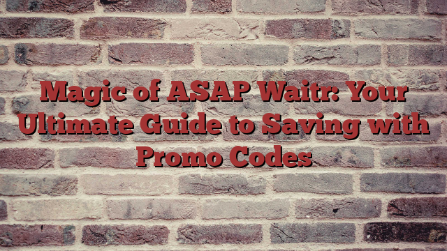 Magic of ASAP Waitr: Your Ultimate Guide to Saving with Promo Codes