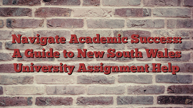 Navigate Academic Success: A Guide to New South Wales University Assignment Help