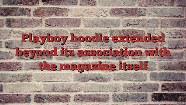 Playboy hoodie extended beyond its association with the magazine itself