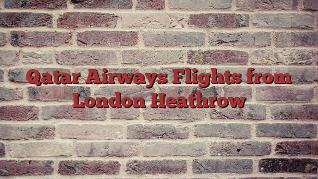 Qatar Airways Flights from London Heathrow