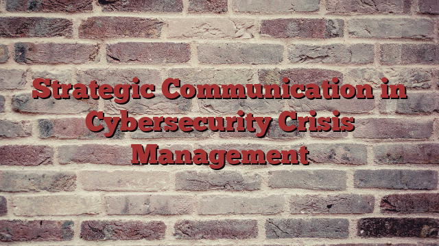 Strategic Communication in Cybersecurity Crisis Management