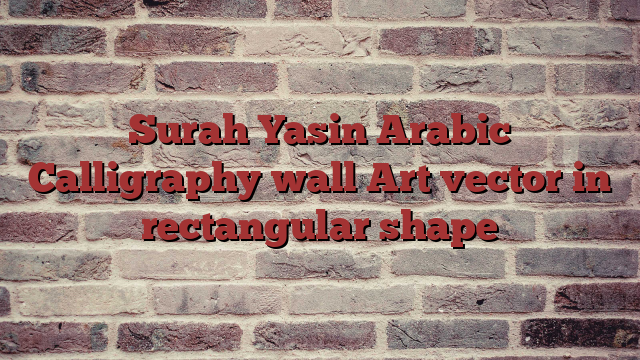 Surah Yasin Arabic Calligraphy wall Art vector in rectangular shape