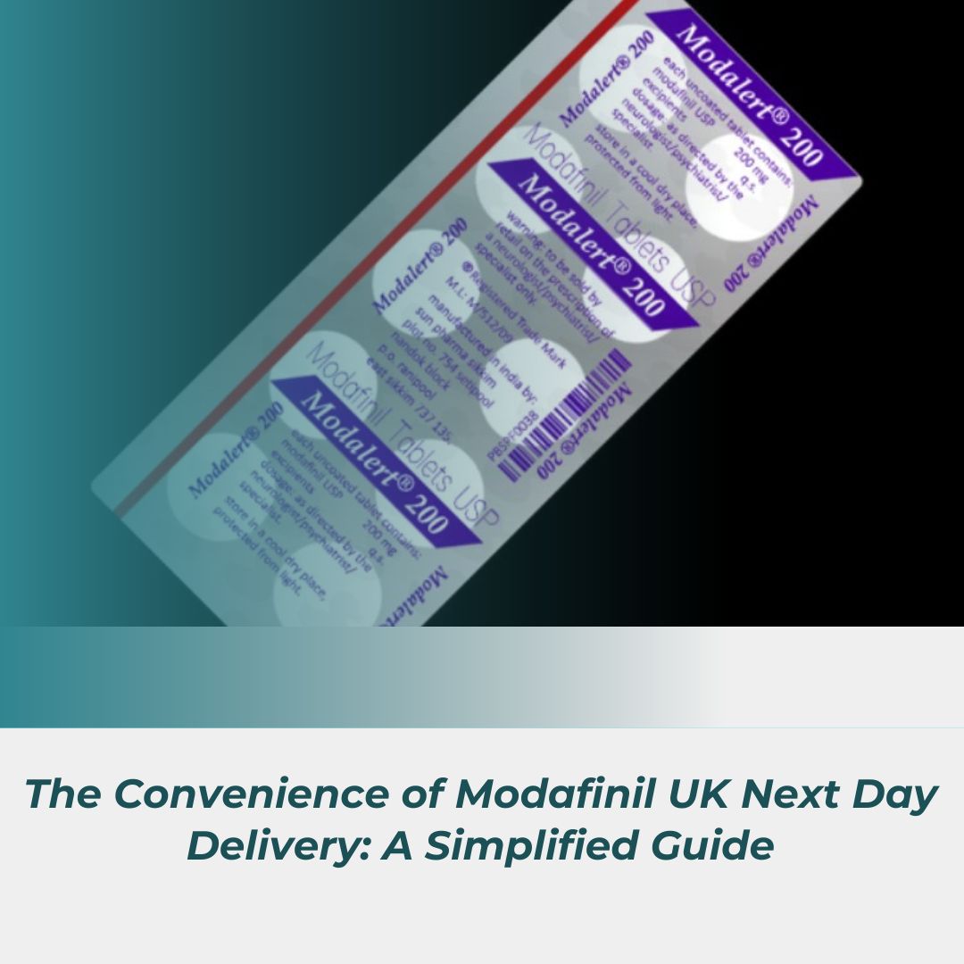 The Convenience of Modafinil UK Next Day Delivery A Simplified Guide