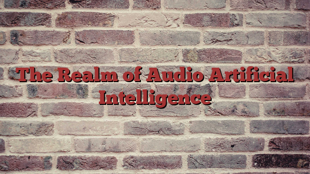 The Realm of Audio Artificial Intelligence