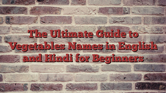 The Ultimate Guide to Vegetables Names in English and Hindi for Beginners