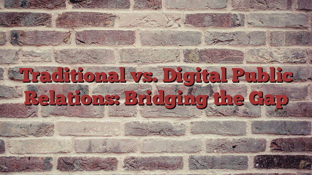 Traditional vs. Digital Public Relations: Bridging the Gap