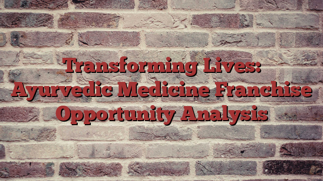 Transforming Lives: Ayurvedic Medicine Franchise Opportunity Analysis