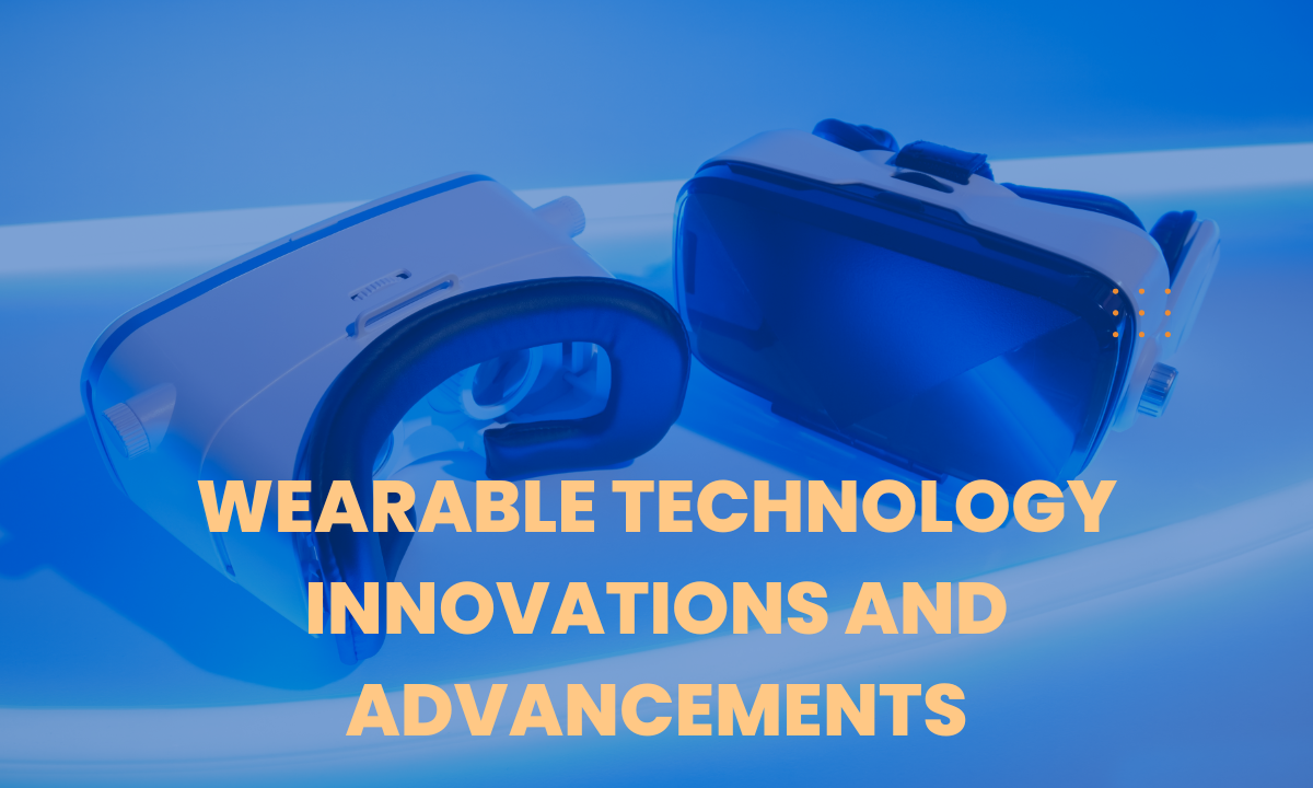 Wearable Technology Innovations and Advancements