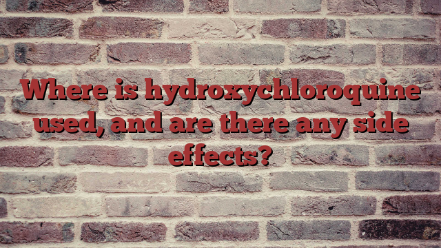 Where is hydroxychloroquine used, and are there any side effects?