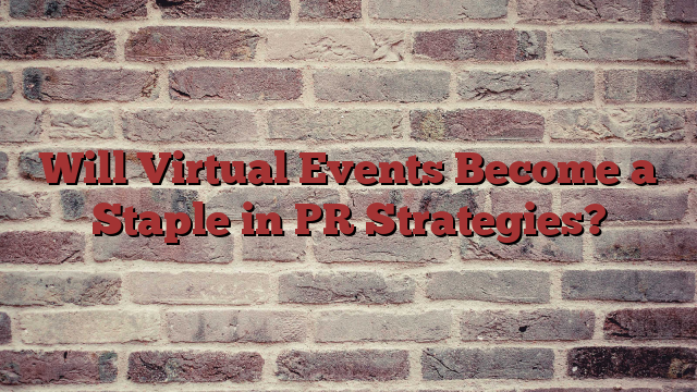 Will Virtual Events Become a Staple in PR Strategies?