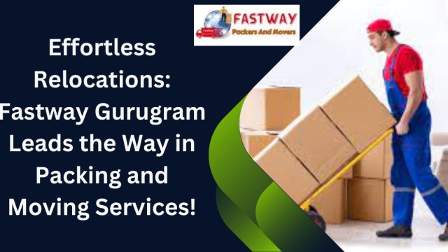 Fastway Gurugram Leads the Way in Packing and Moving Services!