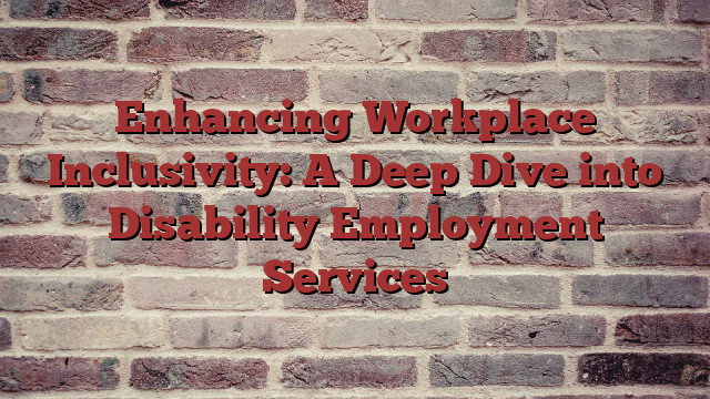 Enhancing Workplace Inclusivity: A Deep Dive into Disability Employment Services
