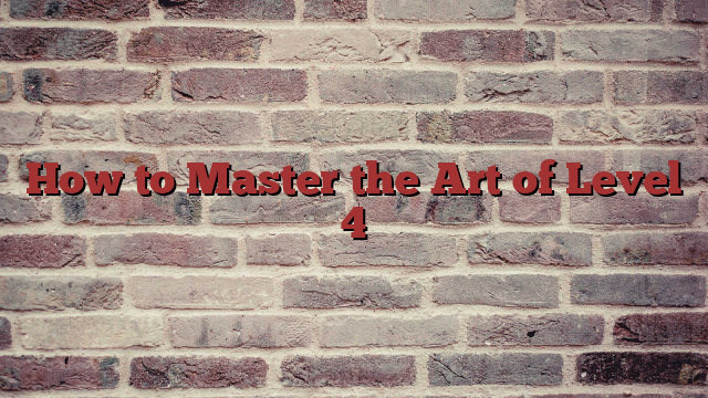 How to Master the Art of Level 4
