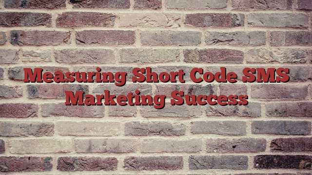 Measuring Short Code SMS Marketing Success