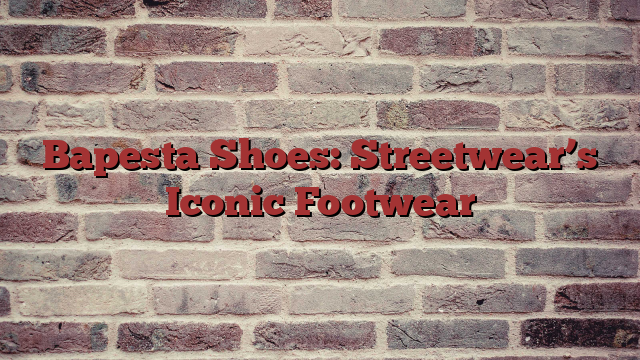 Bapesta Shoes: Streetwear’s Iconic Footwear