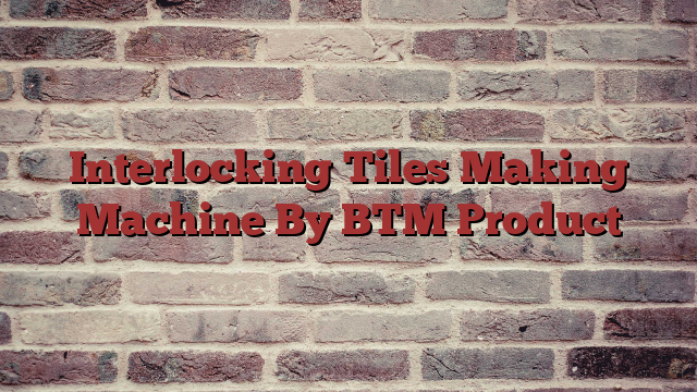 Interlocking Tiles Making Machine By BTM Product
