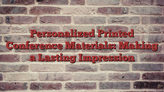 Personalized Printed Conference Materials: Making a Lasting Impression