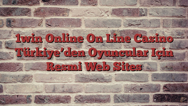 1win Online On Line Casino Türkiye’den Oyuncular Için Resmi Web Sites