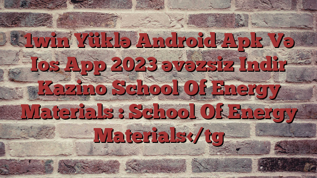 1win Yüklə Android Apk Və Ios App 2023 əvəzsiz Indir Kazino School Of Energy Materials : School Of Energy Materials