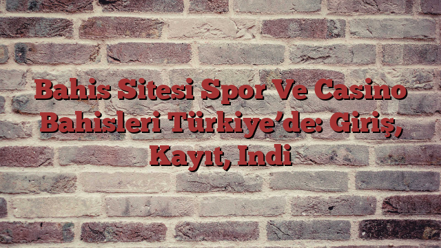 Bahis Sitesi Spor Ve Casino Bahisleri Türkiye’de: Giriş, Kayıt, Indi