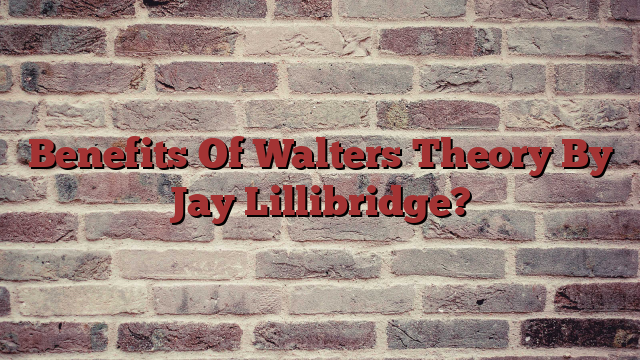 Benefits Of Walters Theory By Jay Lillibridge?