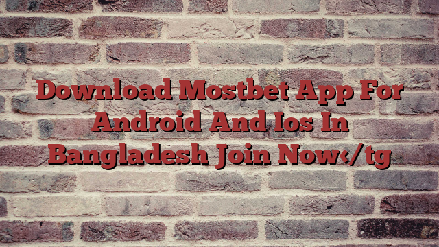 Download Mostbet App For Android And Ios In Bangladesh Join Now