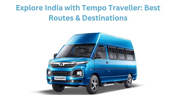 Explore India with Tempo Traveller Best Routes & Destinations
