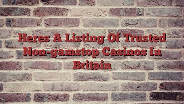 Heres A Listing Of Trusted Non-gamstop Casinos In Britain