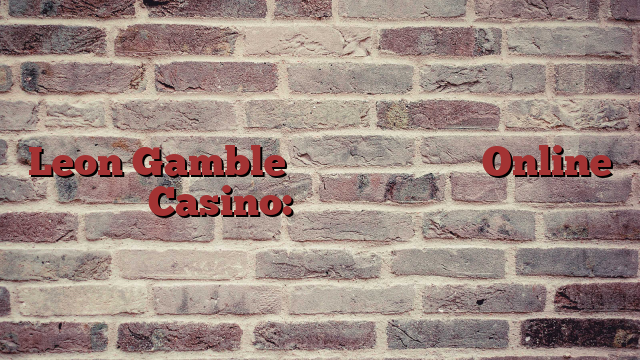 Leon Gamble Τα Καλύτερα Ξενα Online Casino: Ανεξάρτητη Κριτικ