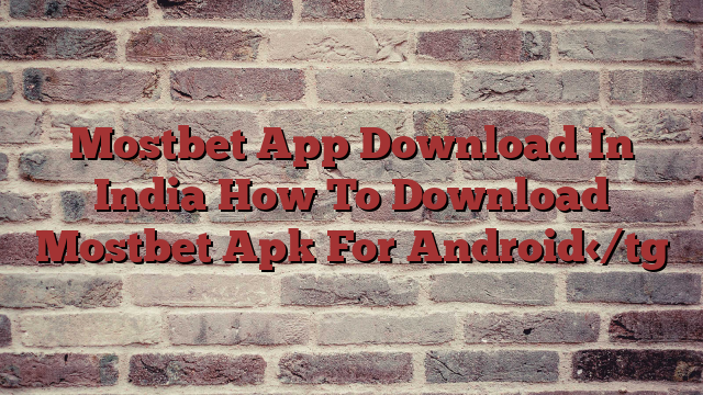 Mostbet App Download In India How To Download Mostbet Apk For Android
