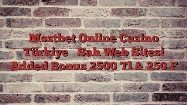 Mostbet Online Casino Türkiye ️ Sah Web Sitesi Added Bonus 2500 Tl & 250 F