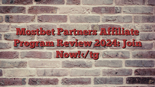 Mostbet Partners Affiliate Program Review 2024: Join Now!