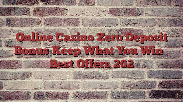 Online Casino Zero Deposit Bonus Keep What You Win ᐈ Best Offers 202