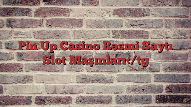 Pin Up Casino Rəsmi Saytı Slot Maşınları