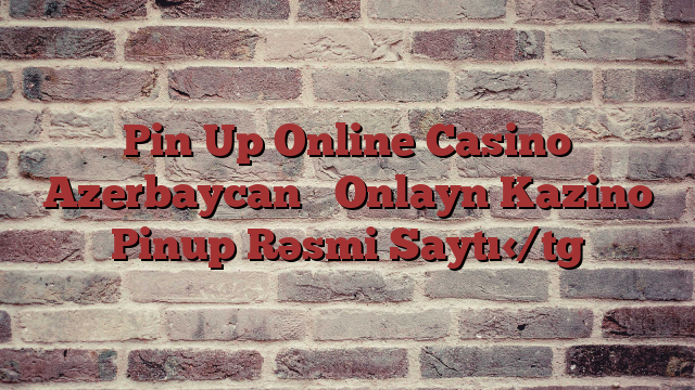 Pin Up Online Casino Azerbaycan ️ Onlayn Kazino Pinup Rəsmi Saytı